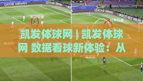 凯发体球网 | 凯发体球网 数据看球新体验：从赛前预判到临场节奏的深度玩法-今晚靠谱最火体球网蓝光低水无需注册观看解说让球盘