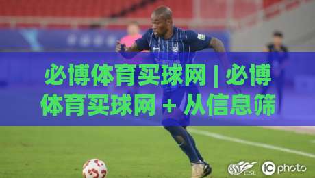 必博体育买球网 | 必博体育买球网 + 从信息筛选到体验优化的实战思路 (必博体育买球网)-今晚靠谱最火体球网蓝光低水无需注册观看解说让球盘