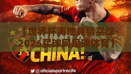 【世界杯海地竞猜买球-2026买球网足球体育】：新手必看的安全玩法与避坑指南