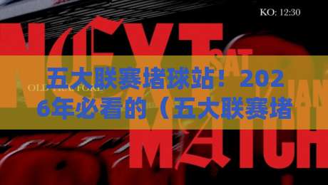 五大联赛堵球站！2026年必看的（五大联赛堵球站）实战指南