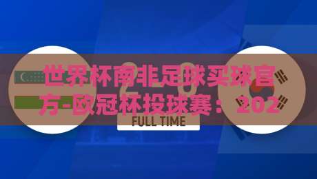 世界杯南非足球买球官方-欧冠杯投球赛：2026年最新投注策略解析（世界杯南非足球买球官方）