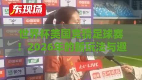 世界杯美国竞猜足球赛！2026年的新玩法与避坑指南