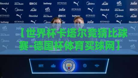 【世界杯卡塔尔竞猜比球赛-德国杯体育买球网】！2026年看这一篇就够了，新手老手都适用
